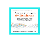 Data Science for Business: What you need to know about Data Mining and Data-Analytic Thinking