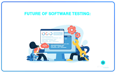 The Future of Software Testing: What to Expect?
